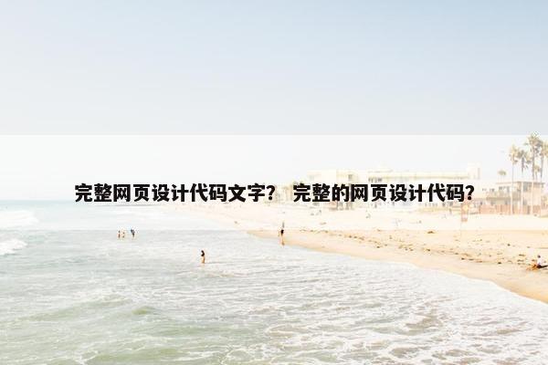 完整网页设计代码文字？ 完整的网页设计代码？
