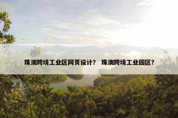 珠澳跨境工业区网页设计？ 珠澳跨境工业园区？