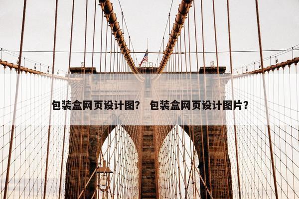 包装盒网页设计图？ 包装盒网页设计图片？