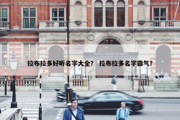 拉布拉多好听名字大全？ 拉布拉多名字霸气？
