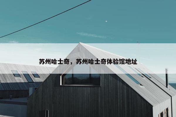 苏州哈士奇，苏州哈士奇体验馆地址