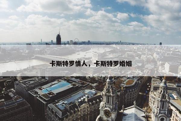 卡斯特罗情人，卡斯特罗婚姻