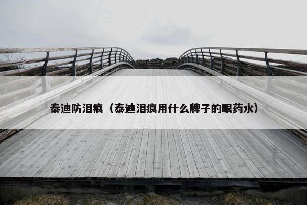 泰迪防泪痕（泰迪泪痕用什么牌子的眼药水）