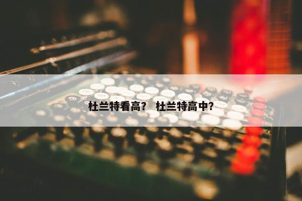 杜兰特看高？ 杜兰特高中？