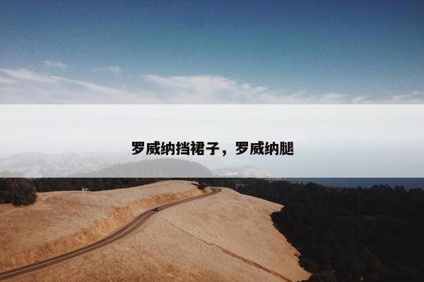 罗威纳挡裙子，罗威纳腿