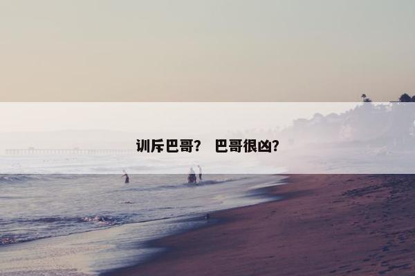 训斥巴哥？ 巴哥很凶？