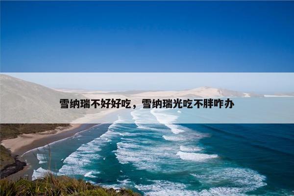 雪纳瑞不好好吃，雪纳瑞光吃不胖咋办