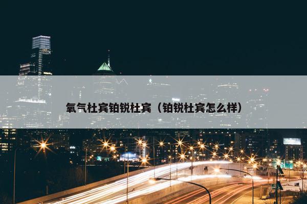 氧气杜宾铂锐杜宾（铂锐杜宾怎么样）