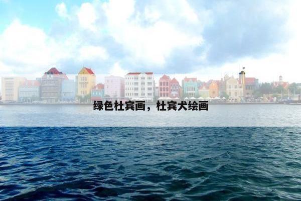 绿色杜宾画，杜宾犬绘画