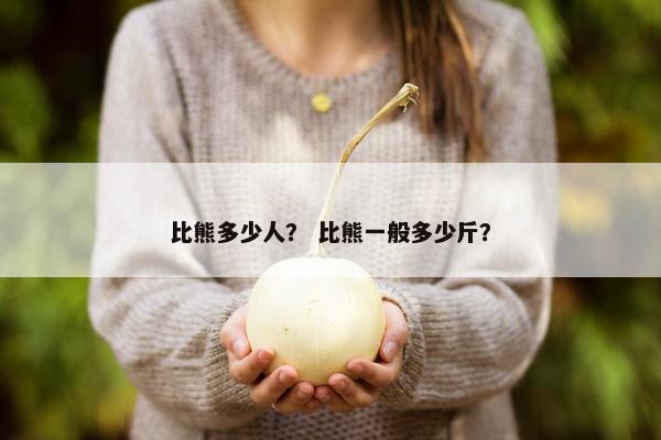 比熊多少人？ 比熊一般多少斤？