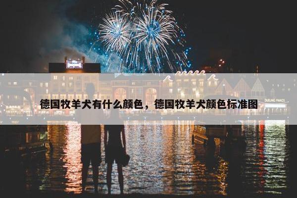 德国牧羊犬有什么颜色，德国牧羊犬颜色标准图