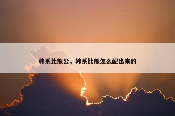 韩系比熊公，韩系比熊怎么配出来的