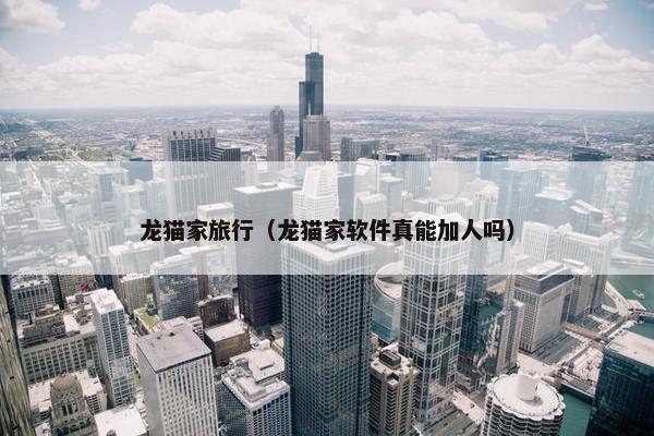 龙猫家旅行（龙猫家软件真能加人吗）