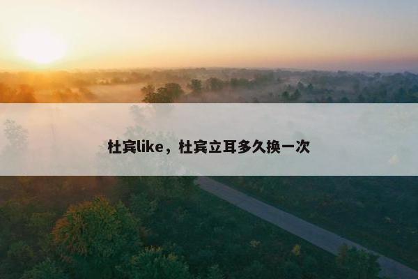 杜宾like，杜宾立耳多久换一次