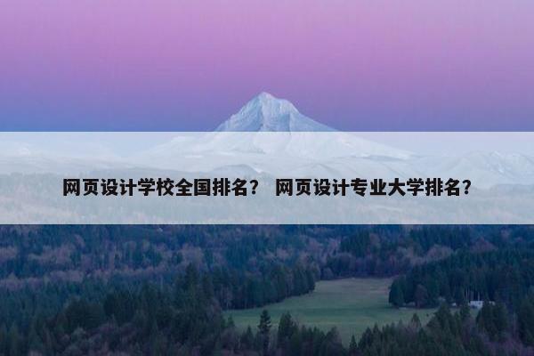 网页设计学校全国排名？ 网页设计专业大学排名？