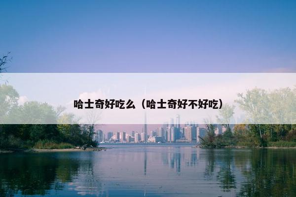哈士奇好吃么（哈士奇好不好吃）