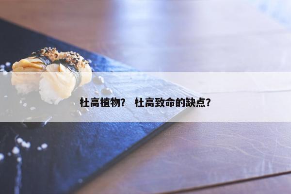 杜高植物？ 杜高致命的缺点？