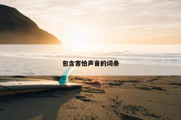 包含害怕声音的词条