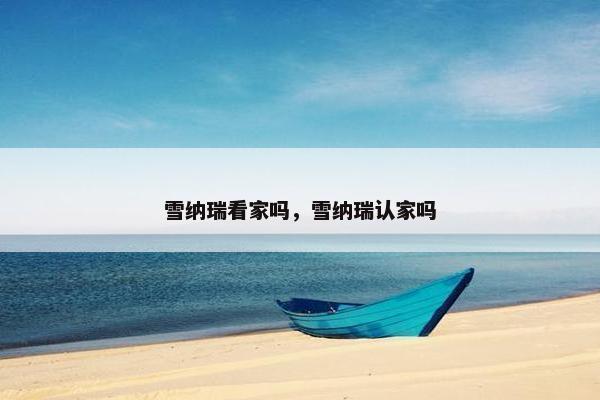 雪纳瑞看家吗，雪纳瑞认家吗