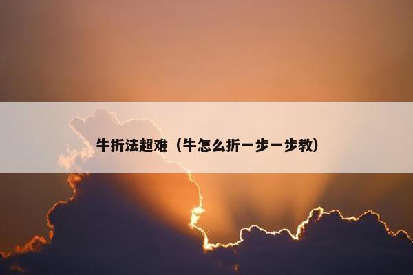牛折法超难（牛怎么折一步一步教）