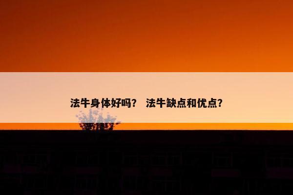 法牛身体好吗？ 法牛缺点和优点？