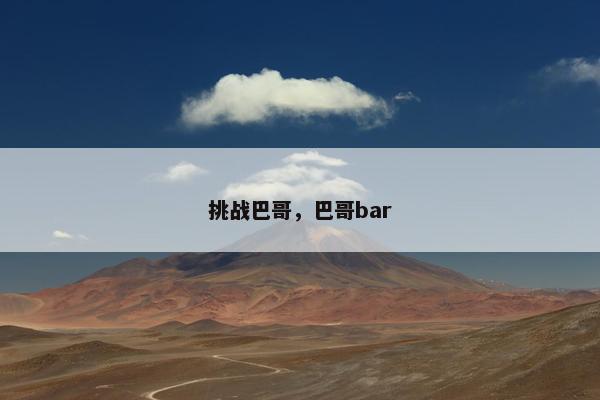 挑战巴哥，巴哥bar