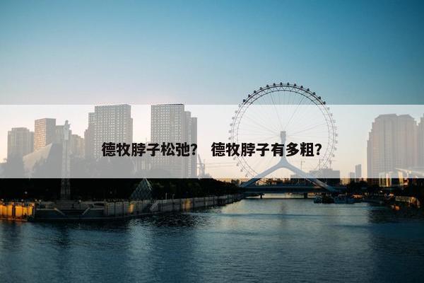 德牧脖子松弛？ 德牧脖子有多粗？