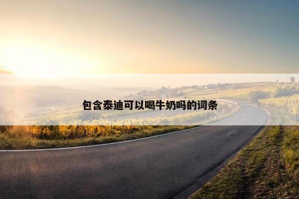 包含泰迪可以喝牛奶吗的词条