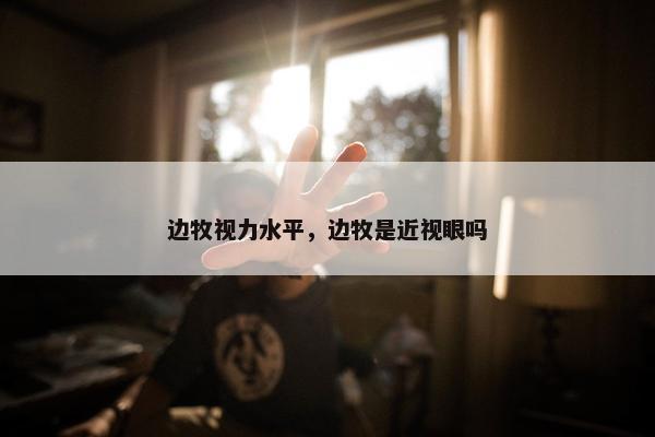 边牧视力水平，边牧是近视眼吗