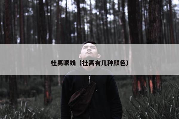 杜高眼线（杜高有几种颜色）