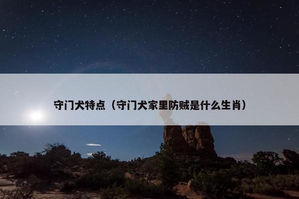 守门犬特点（守门犬家里防贼是什么生肖）