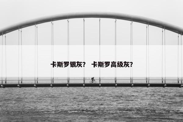 卡斯罗银灰？ 卡斯罗高级灰？