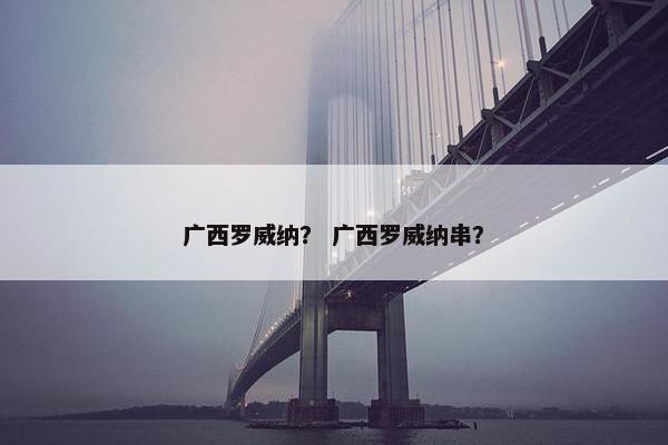 广西罗威纳？ 广西罗威纳串？