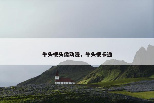 牛头梗头像动漫，牛头梗卡通