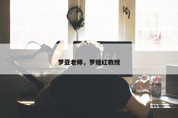 罗亚老师，罗娅红教授
