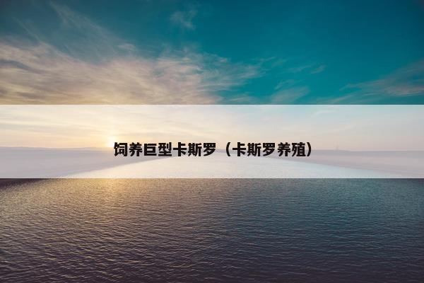 饲养巨型卡斯罗（卡斯罗养殖）