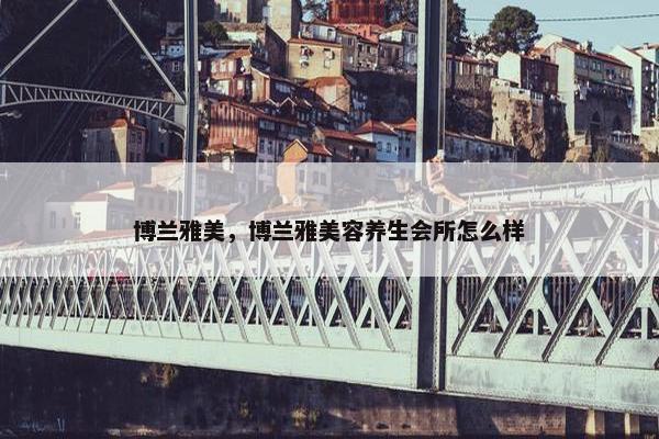博兰雅美，博兰雅美容养生会所怎么样