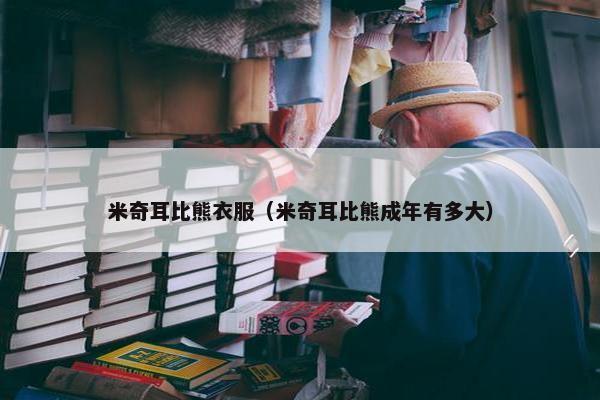 米奇耳比熊衣服（米奇耳比熊成年有多大）