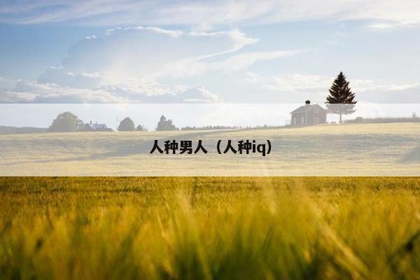 人种男人（人种iq）
