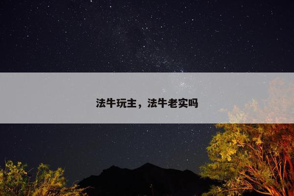 法牛玩主，法牛老实吗