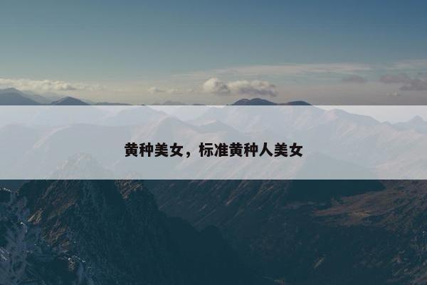 黄种美女，标准黄种人美女