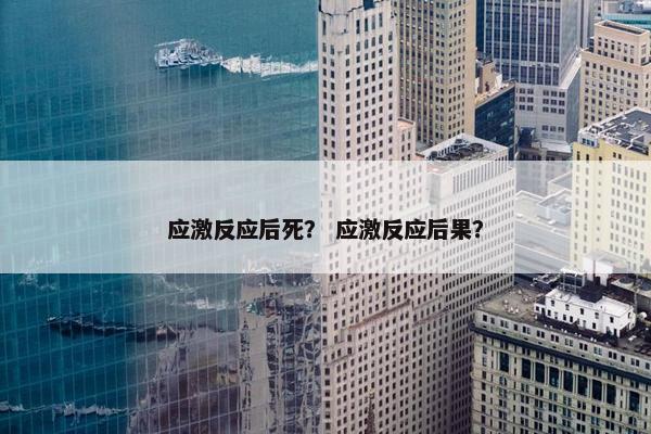 应激反应后死？ 应激反应后果？