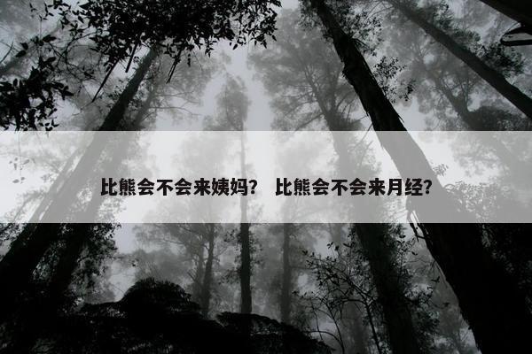 比熊会不会来姨妈？ 比熊会不会来月经？