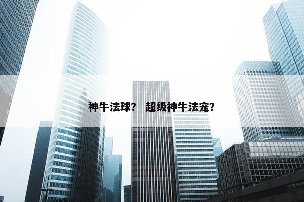 神牛法球？ 超级神牛法宠？