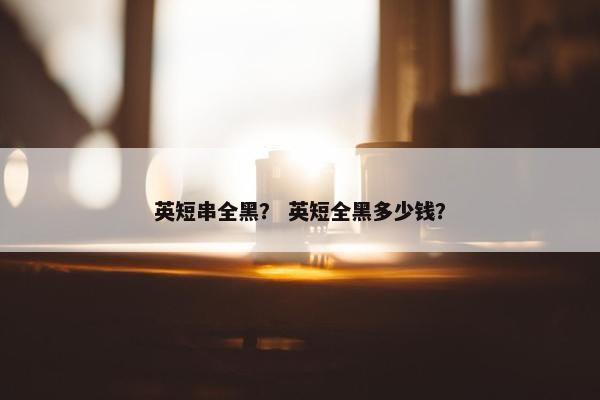 英短串全黑？ 英短全黑多少钱？
