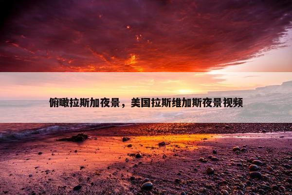 俯瞰拉斯加夜景，美国拉斯维加斯夜景视频