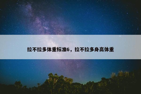 拉不拉多体重标准6，拉不拉多身高体重