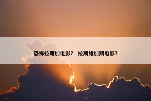 恐怖拉斯加电影？ 拉斯维加斯电影？