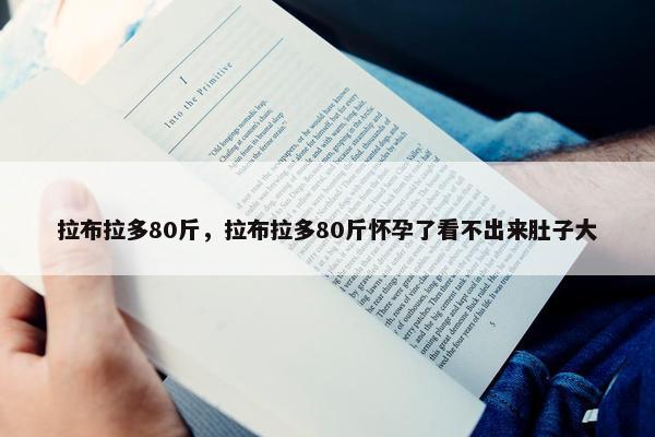 拉布拉多80斤，拉布拉多80斤怀孕了看不出来肚子大