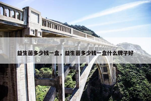 益生菌多少钱一盒，益生菌多少钱一盒什么牌子好